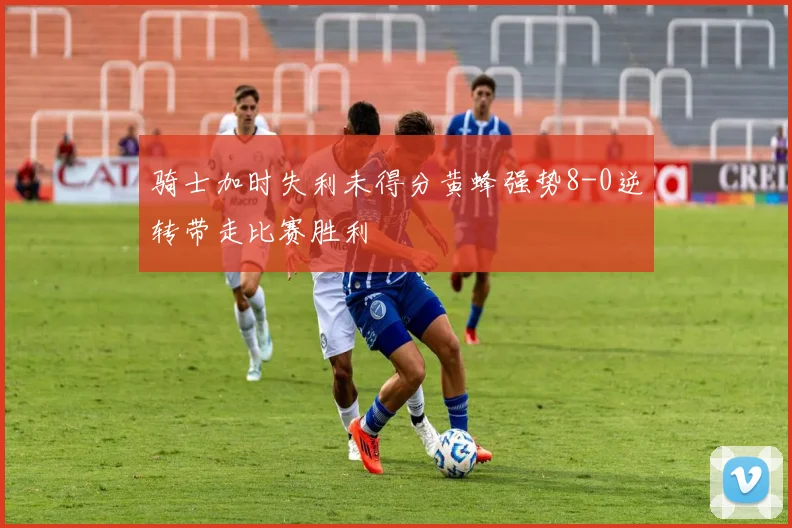 骑士加时失利未得分黄蜂强势8-0逆转带走比赛胜利