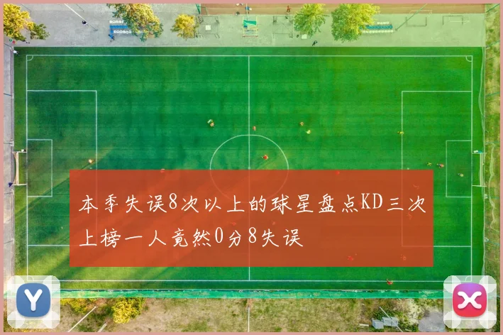 本季失误8次以上的球星盘点KD三次上榜一人竟然0分8失误
