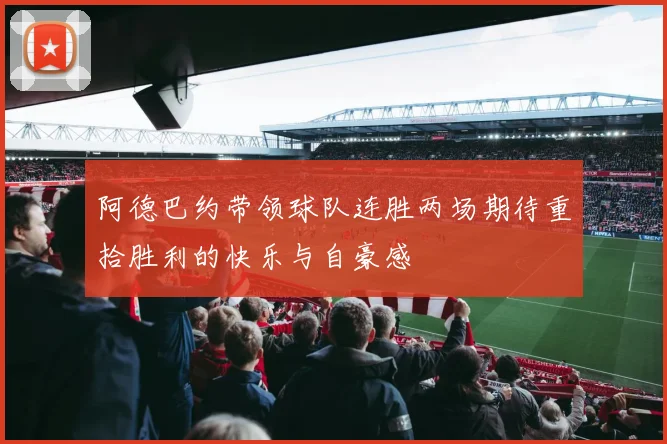 阿德巴约带领球队连胜两场期待重拾胜利的快乐与自豪感