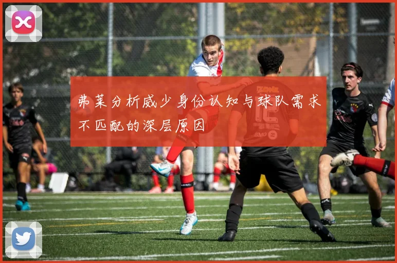 弗莱分析威少身份认知与球队需求不匹配的深层原因